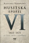 Husitská epopej VI. 1461 -1471 - Za časů Jiřího z Poděbrad - Vlastimil Vondruška