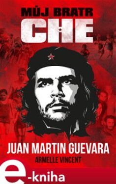 Můj bratr Che - Juan Martin Guevara, Armelle Vincent (e-kniha)