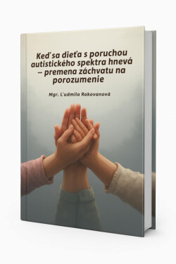 Keď sa dieťa s poruchou autistického spektra hnevá - premena záchvatu na porozumenie - Ľudmila Rakovanová