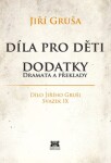 Díla pro děti. Dodatky dramata překlady Jiří Gruša