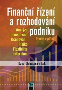 Finanční řízení a rozhodování podniku - Analýza, Investování, Oceňování, Riziko, Flexibilita, Interakce - Dana Dluhošová