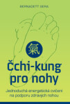 Čchi-kung pro nohy - Jednoduchá energetická cvičení na podporu zdravých nohou - Bernadett Gera