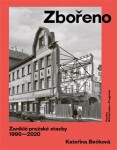 Zbořeno: Zaniklé pražské stavby 1990-2020 Kateřina Bečková