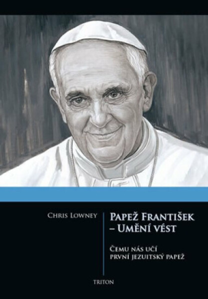 Papež František - Umění vést - Lowney Chris