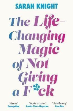 The Life-Changing Magic of Not Giving a F**k: The bestselling book everyone is talking about - Sarah Knight