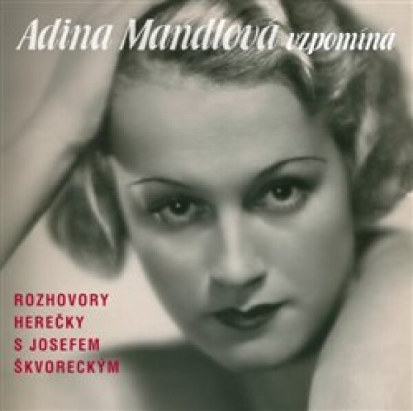 Adina Mandlová vzpomíná. Rozhovory herečky s Josefem Škvoreckým, CD - Josef Škvorecký, Adina Mandlová