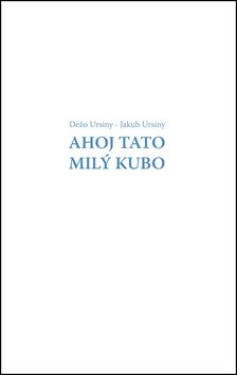 Ahoj Tato Milý Kubo Dežo Ursiny; Jakub Ursiny;