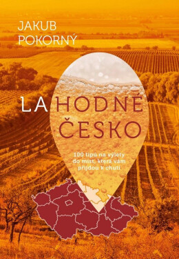 Lahodné Česko - 100 tipů na výlety do míst, která vám přijdou k chuti - Jakub Pokorný