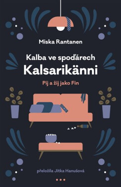 Kalba ve spoďárech Kalsarikänni - Pij a žij jako fin - Miska Rantanen