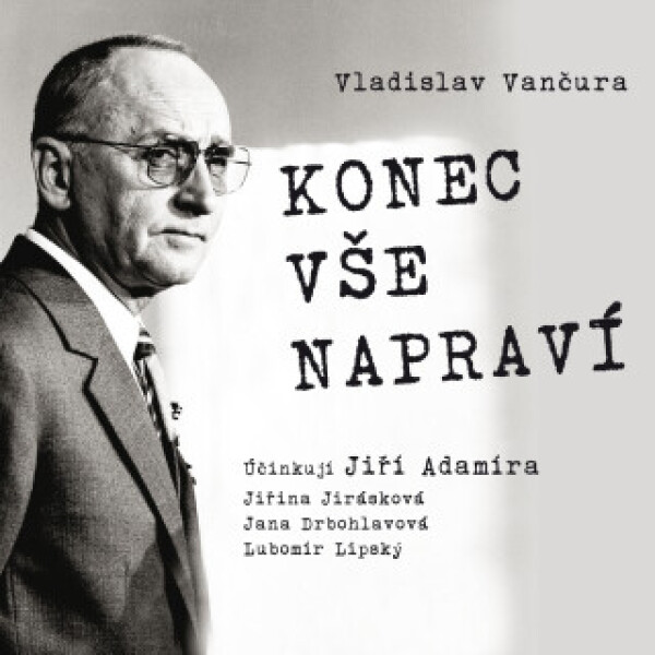 Konec vše napraví - Vladislav Vančura, Jiřina Jirásková, Jiří Adamíra, Lubomír Lipský, Jana Drbohlavová, Oldřich Vízner, Miroslava Hozová - audiokniha