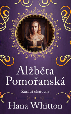 Alžběta Pomořanská – Žárlivá císařovna - Hana Whitton