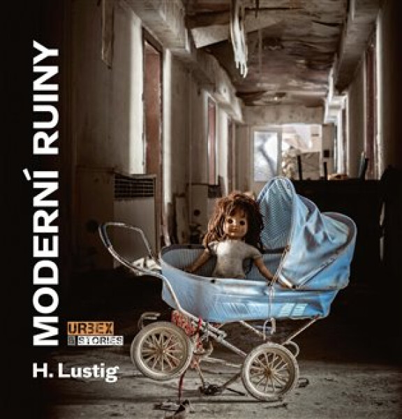 Moderní ruiny - Urbex & Stories - H. Lustig