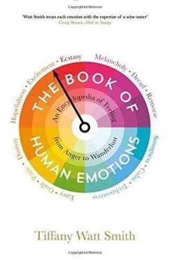The Book of Human Emotions: An Encyclopedia of Feeling from Anger to Wanderlust - Smith Tiffany Watt
