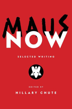 Maus Now : Selected Writing, 1. vydání - Hillary Chute