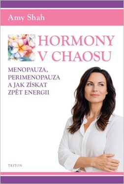 Hormony v chaosu, Menopauza, perimenopauza a jak získat zpět energii - Amy Shah