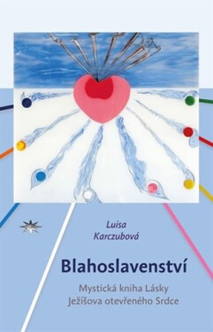 Blahoslavenství - Mystická kniha Lásky Ježíšova otevřeného Srdce - Luisa Karczubová