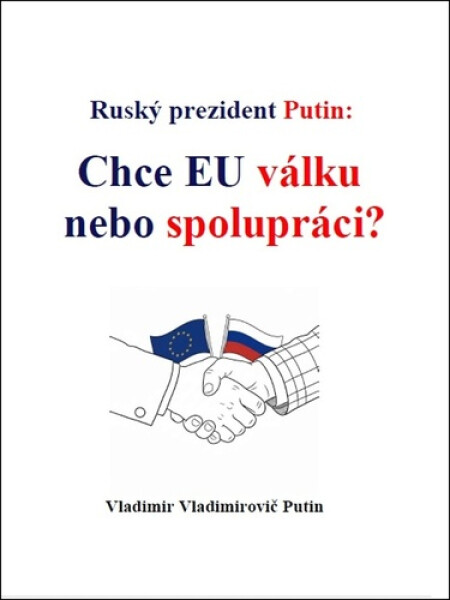 Ruský prezident Putin: Chce EU válku nebo spolupráci? - Vladimir Vladimirovič Putin