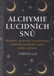 Alchymie lucidních snů - Moderní průvodce starodávným uměním lucidního snění a jeho výkladu - Athena Laz