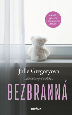 Bezbranná - Šokující výpověď o umučeném dětství - Julie Gregoryová