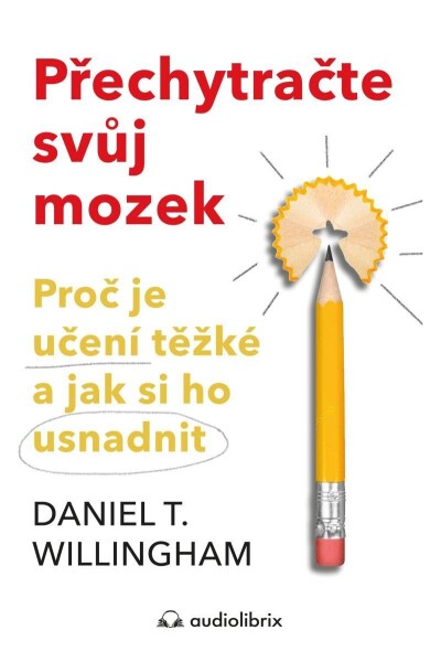 Přechytračte svůj mozek - Proč je učení těžké a jak si ho můžete usnadnit - Daniel T. Willingham