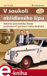 V soukolí okřídleného šípu. Zákulisí automobilky Škoda pohledem tří generací rodiny Hrdličků - Jan Králík e-kniha