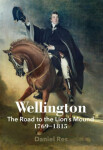 Wellington: The Road to The Lion´s Mound 1769-1815 Daniel Res