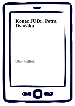 Konec JUDr. Petra Dvořáka - Libor Petříček
