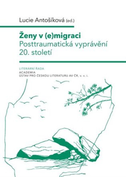 Ženy v (e)migraci - Posttraumatická vyprávění 20. století - Lucie Antošíková