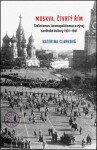 Moskva, čtvrtý Řím - Stalinismus, kosmopolitanismus a vývoj sovětské kultury1931-1941 - Katerina Clarková