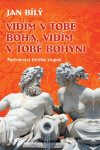 Vidím v tobě Boha, vidím v tobě Bohyni - Jan Bílý