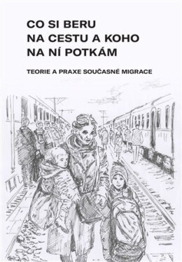 Co si beru na cestu a koho na ní potkám - Teorie a praxe současné migrace - kolektiv autorů