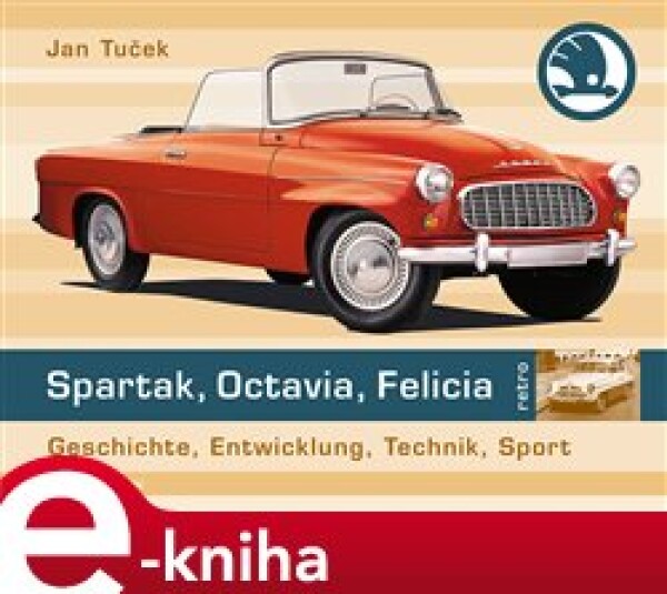 Spartak, Octavia, Felicia (německé vydání). Geschichte, Entwicklung, Technik, Sport - Jan Tuček e-kniha