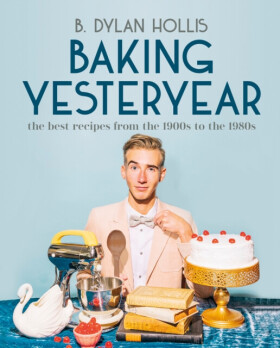 Baking Yesteryear: The Best Recipes from The 1900s to The 1980s Dylan Hollis