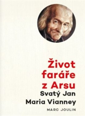 Život faráře z Arsu - Svatý Jan Maria Vianney
