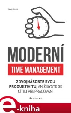 Moderní time management. Zdvojnásobte svou produktivitu, aniž byste se cítili přepracovaní - Kevin Kruse e-kniha