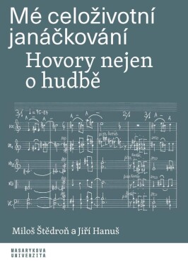 Mé celoživotní janáčkování - Hovory nejen o hudbě - Miloš Štědroň