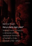 Hory a moře mezi „námi“ - Vnímání hranic a prostoru v německé a britské cestopisné literatuře o Čechách a Irsku v letech 1750-1850 - Martina Power