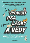 Jak vycvičit psa s pomocí lásky a vědy - Annie Grossman