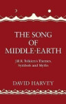 The Song of Middle-earth: J. R. R. Tolkien´s Themes, Symbols and Myths - David Harvey