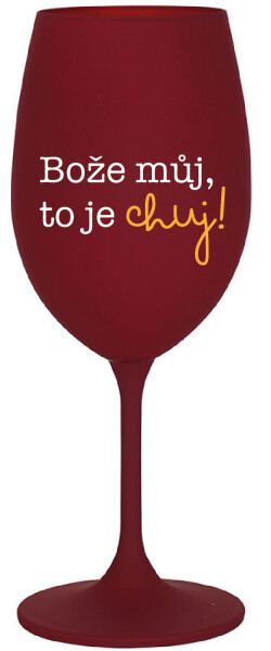 BOŽE MŮJ, TO JE CHUJ - bordo sklenice na víno 350 ml
