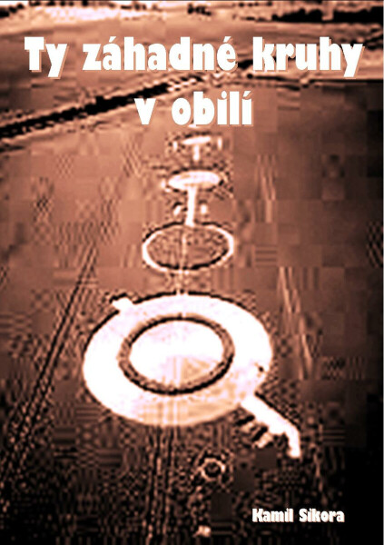 Ty záhadné kruhy v obilí - Kamil Sikora