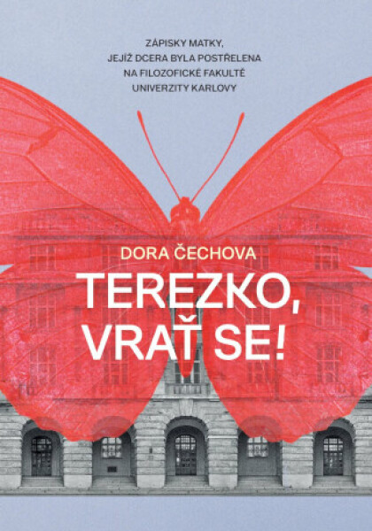 Terezko, vrať se! - Zápisky matky, jejíž dcera byla postřelena na Filozofické fakultě Univerzity Karlovy - Dora Čechova