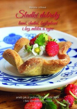 Sladké dobroty levně, chutně, bezlepkově bez mléka vajec, aneb jak si jednoduše osladit život bez škrobových mouk Učíková Markéta
