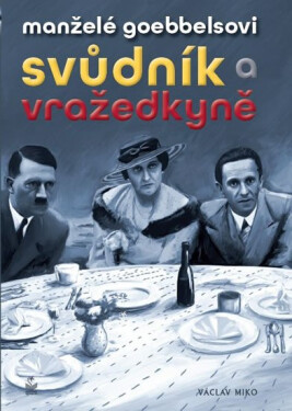 Manželé Goebbelsovi Svůdník vražedkyně Václav Miko