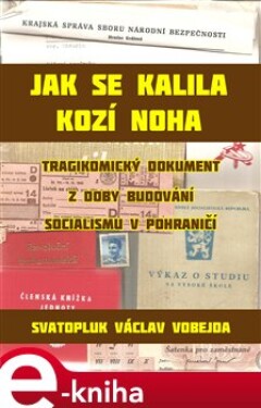 Jak se kalila Kozí Noha. Tragikomický dokument z doby budování socialismu v pohraničí - Svatopluk Václav Vobejda e-kniha