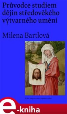 Průvodce studiem dějin středověkého výtvarného umění - Milena Bartlová e-kniha