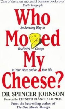 Who Moved My Cheese? : An Amazing Way to Deal with Change in Your Work and in Your Life - Spencer Johnson