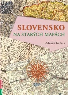 Slovensko na starých mapách Zdeněk Kučera