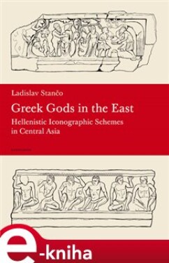 Greek Gods in the East. Hellenistic Iconographic Schemes in the Central Asia - Ladislav Stančo e-kniha