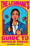 The Lesbiana´s Guide To Catholic School Sonora Reyes